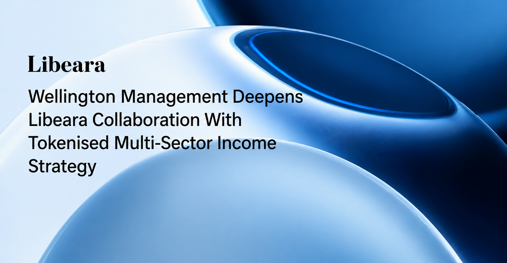 Wellington Management Deepens Libeara Collaboration With Tokenised Multi-Sector Income Strategy